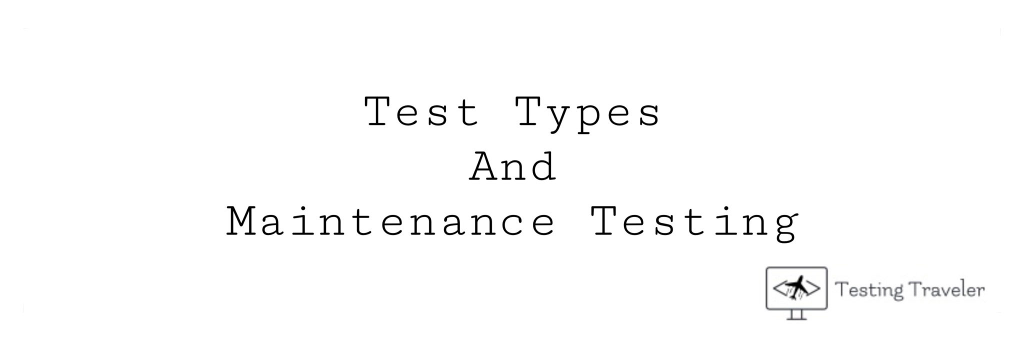 test-types-and-maintenance-testing-testing-traveler